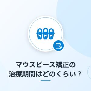 マウスピース矯正の治療期間はどのくらい？