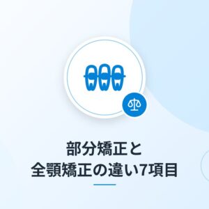 部分矯正と全顎矯正の違い7項目