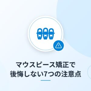 マウスピース矯正で後悔しない7つの注意点